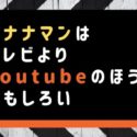 バナナマンはテレビよりYoutubeのほうがおもしろい